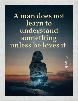 Premium framed print—A man does not learn to understand (Goethe)