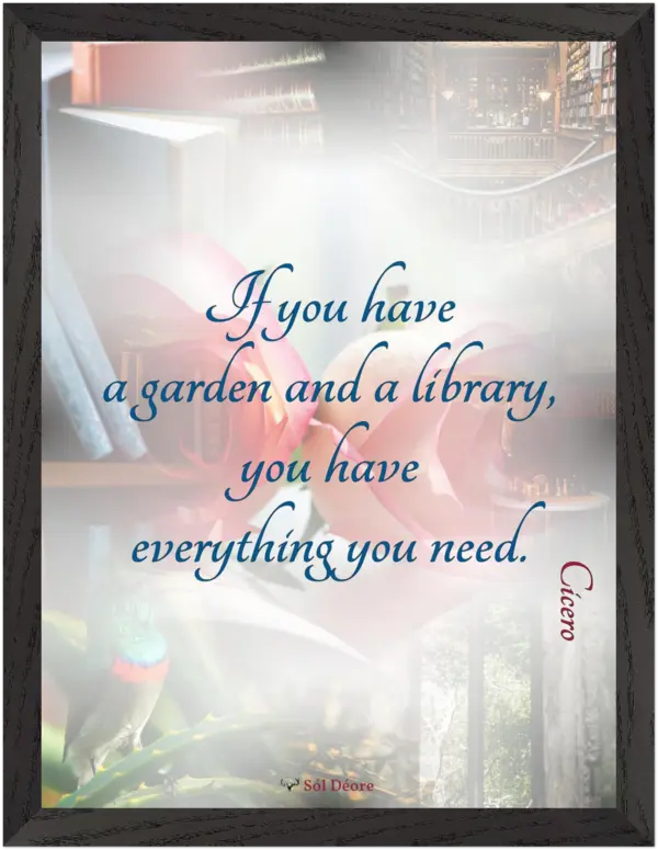 A black framed print with a quote from Cicero, 'If you have a garden and a library you have everything you need'.
