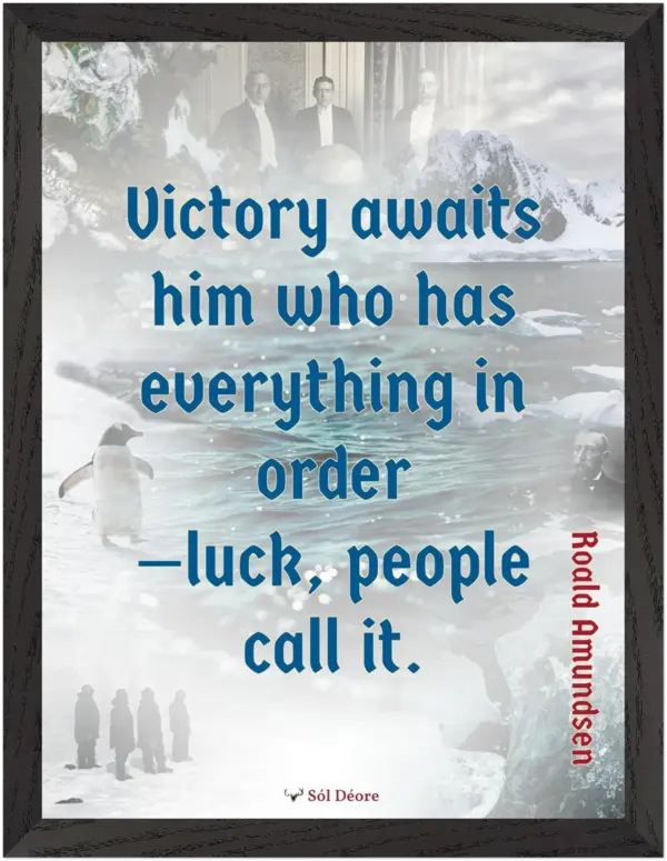 A black framed print with a quote from Roald Amundsen, 'Victory awaits him who has everything in order—luck people call it'.