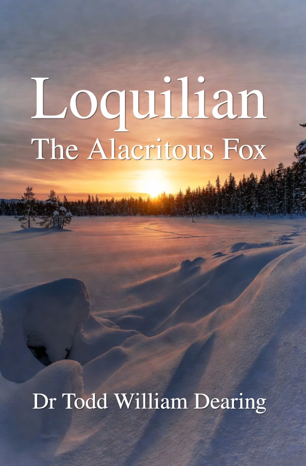 The front cover of Loquilian, the Alacritious Fox, showing the title and author, Dr Todd William Dearing, with a snowy forest landscape at sunrise as the background.